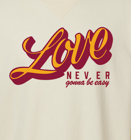 Love Never Gonna Be Easy Crewneck Sweatshirt